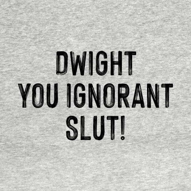 Dwight, You Ignorant Slut! by HeyBeardMon